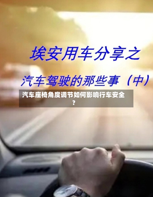 汽车座椅角度调节如何影响行车安全?-第2张图片