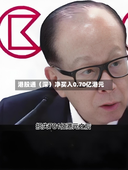 港股通（深）净买入0.70亿港元