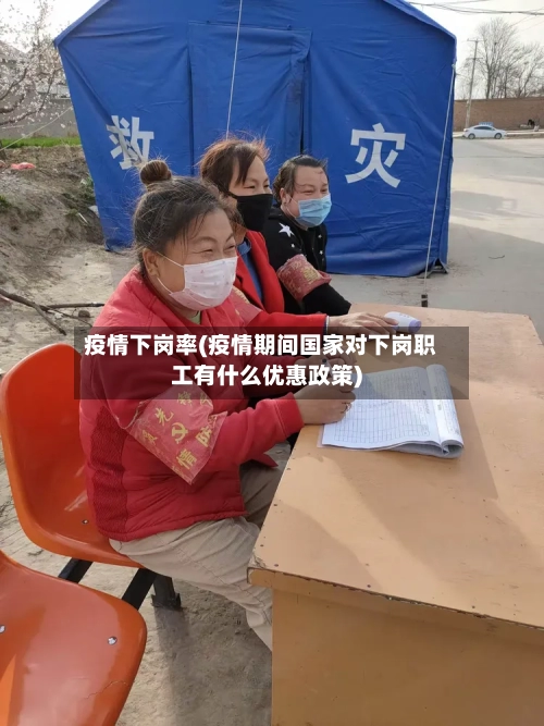 疫情下岗率(疫情期间国家对下岗职工有什么优惠政策)