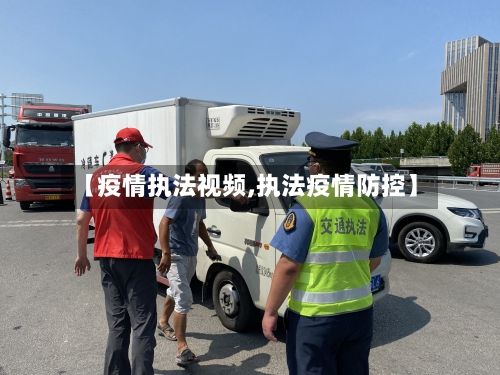 【疫情执法视频,执法疫情防控】-第2张图片