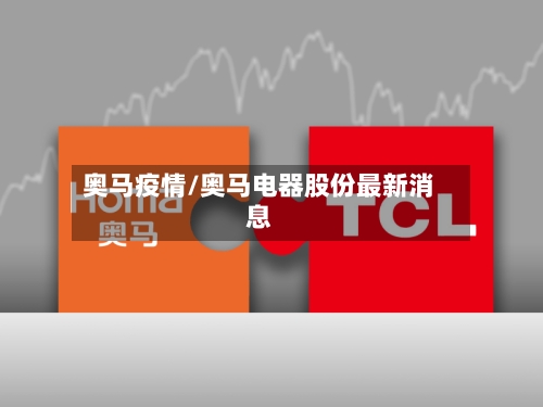 奥马疫情/奥马电器股份最新消息-第2张图片