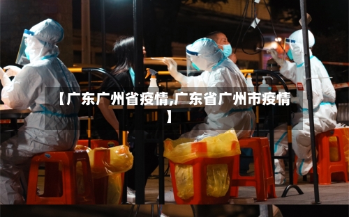 【广东广州省疫情,广东省广州市疫情】