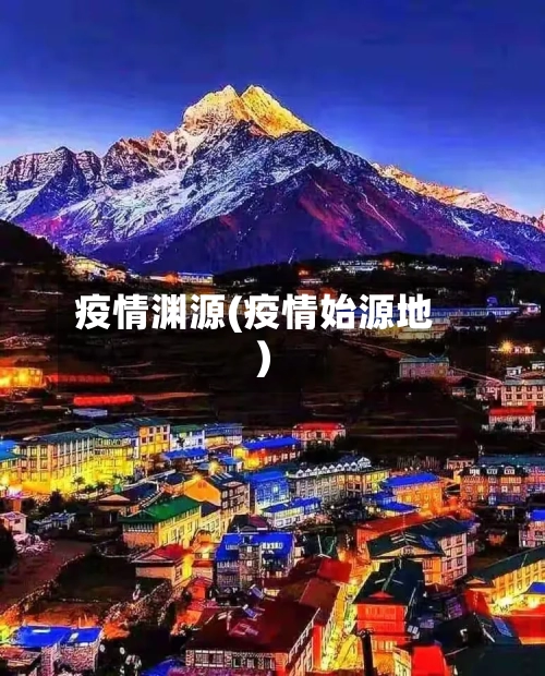疫情渊源(疫情始源地)