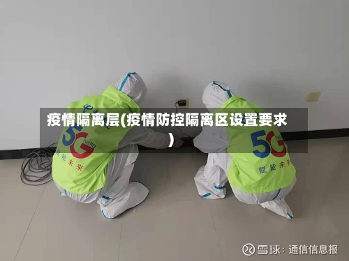 疫情隔离层(疫情防控隔离区设置要求)-第2张图片