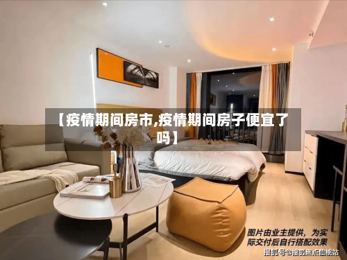 【疫情期间房市,疫情期间房子便宜了吗】