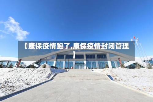 【康保疫情跑了,康保疫情封闭管理】-第3张图片