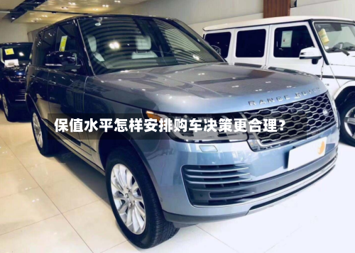 保值水平怎样安排购车决策更合理?-第2张图片