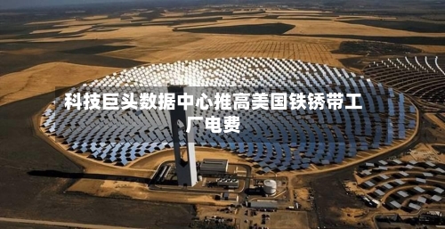 科技巨头数据中心推高美国铁锈带工厂电费-第1张图片