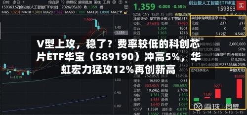 V型上攻	，稳了？费率较低的科创芯片ETF华宝（589190）冲高5%，华虹宏力猛攻12%再创新高-第2张图片