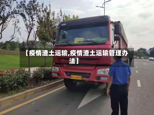 【疫情渣土运输,疫情渣土运输管理办法】