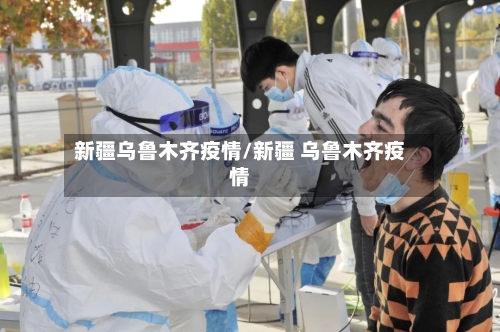 新疆乌鲁木齐疫情/新疆 乌鲁木齐疫情