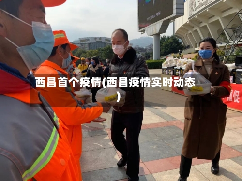 西昌首个疫情(西昌疫情实时动态)-第3张图片