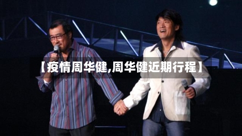 【疫情周华健,周华健近期行程】