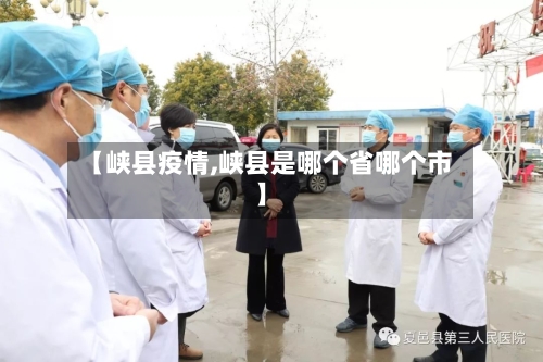 【峡县疫情,峡县是哪个省哪个市】