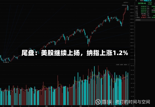 尾盘：美股继续上扬，纳指上涨1.2%-第3张图片