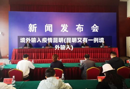 境外输入疫情昆明(昆明又有一例境外输入)