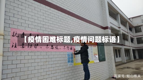 【疫情困难标题,疫情问题标语】