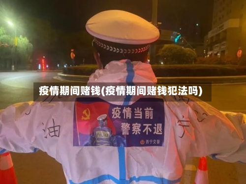 疫情期间赌钱(疫情期间赌钱犯法吗)-第2张图片