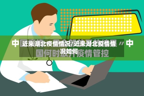 近来湖北疫情情况/近来湖北疫情情况如何