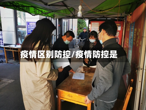 疫情区别防控/疫情防控是-第3张图片
