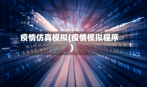 疫情仿真模拟(疫情模拟程序)