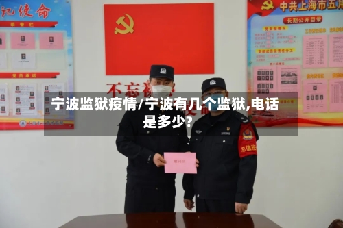 宁波监狱疫情/宁波有几个监狱,电话是多少?