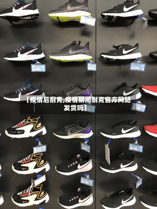 【疫情后耐克,疫情期间耐克官方网站发货吗】