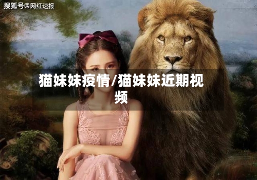 猫妹妹疫情/猫妹妹近期视频