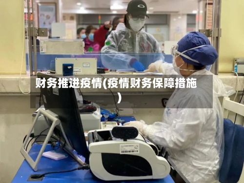 财务推进疫情(疫情财务保障措施)-第3张图片