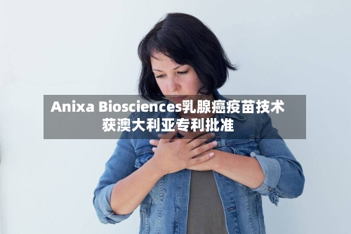 Anixa Biosciences乳腺癌疫苗技术获澳大利亚专利批准-第2张图片