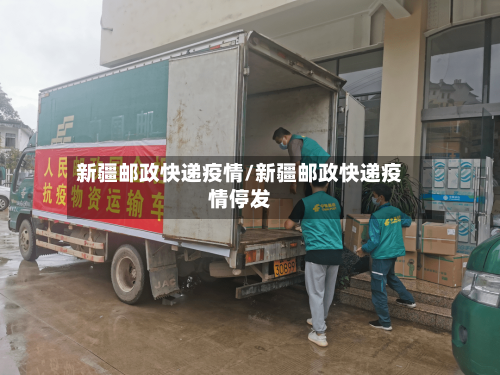 新疆邮政快递疫情/新疆邮政快递疫情停发