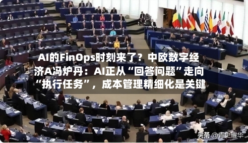 AI的FinOps时刻来了？中欧数字经济A冯炉丹：AI正从“回答问题”走向“执行任务	”，成本管理精细化是关键-第2张图片