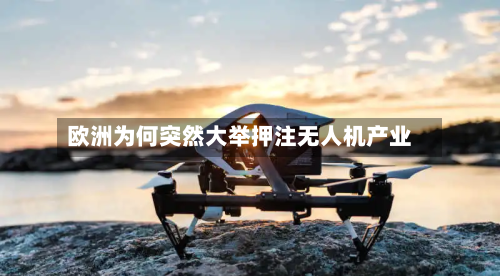 欧洲为何突然大举押注无人机产业-第3张图片
