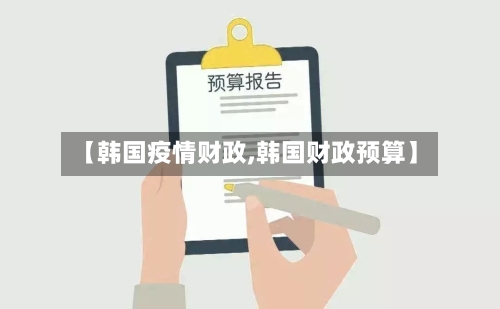 【韩国疫情财政,韩国财政预算】