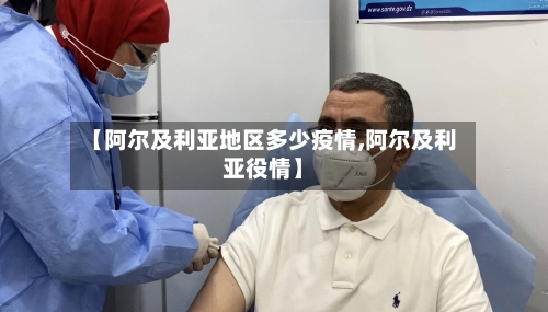【阿尔及利亚地区多少疫情,阿尔及利亚役情】-第2张图片