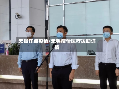无锡详细疫情/无锡疫情医疗援助详情-第2张图片